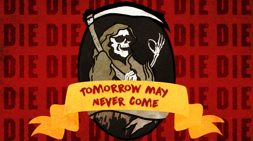 Eat, Drink, Be Merry For Tomorrow You Will Die